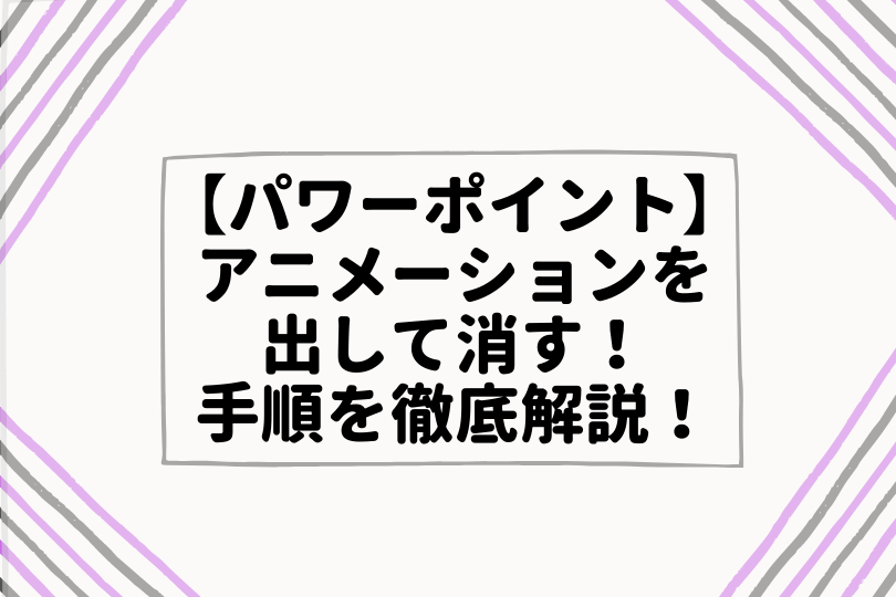 パワーポイント アニメーションを出して消す 手順をわかりやすく解説