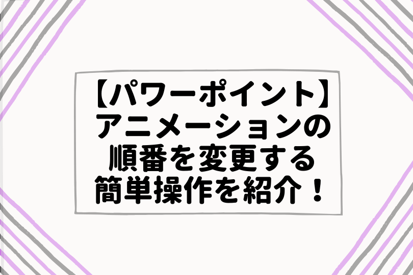 パワーポイント アニメーションの順番を変更する簡単操作を紹介