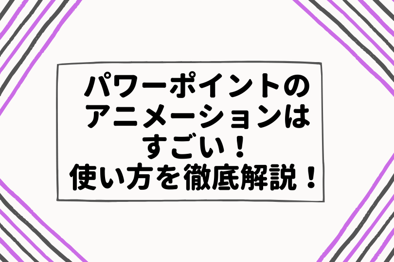 パワーポイントのアニメーションはすごい 使い方を基礎から徹底解説