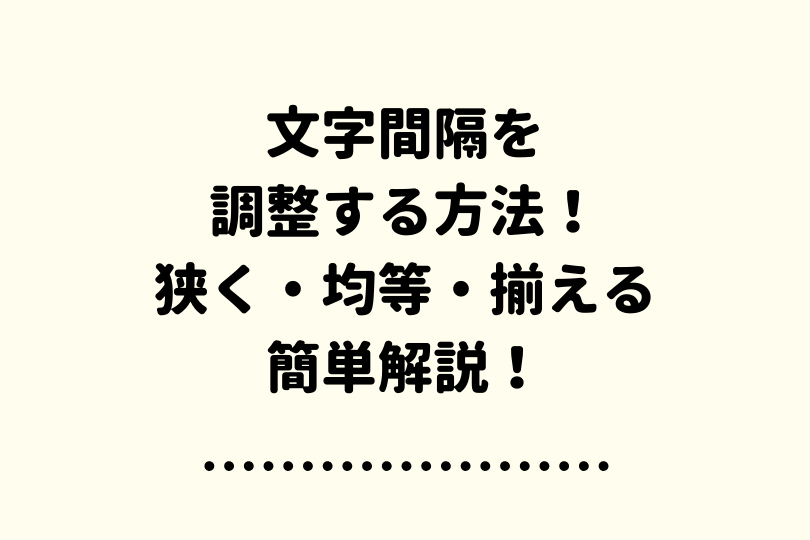 ワード 文字間隔を調整する方法 狭く 均等 揃えるなど簡単解説