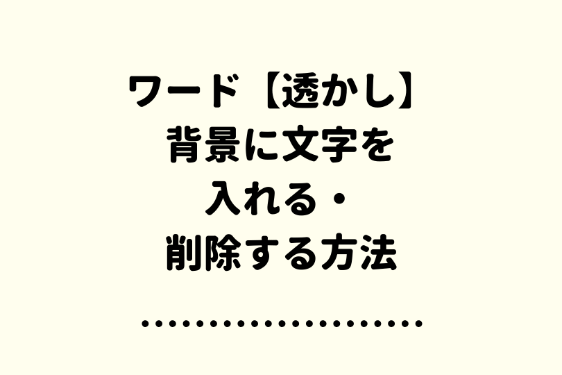 ワード 透かし で背景に文字を入れたり 削除する方法を解説