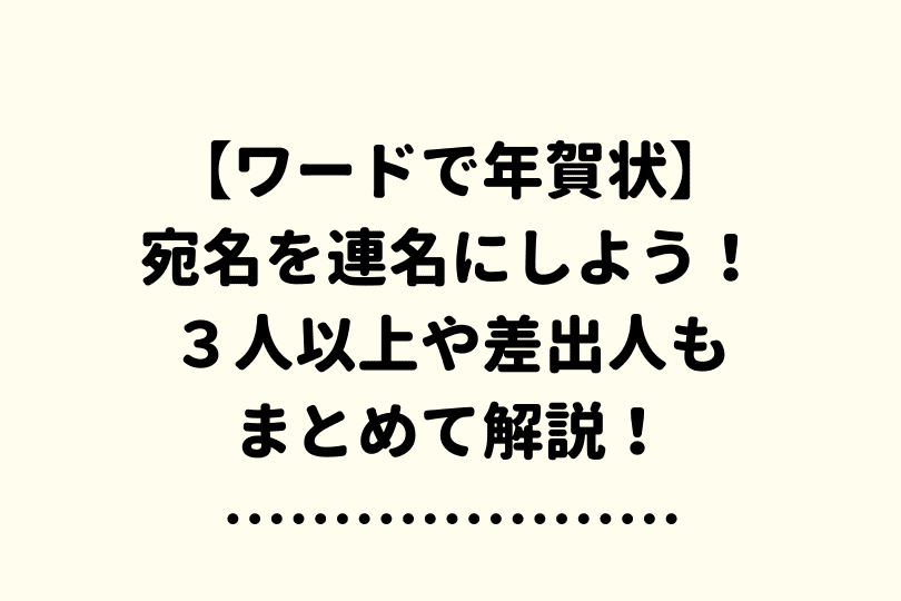 ワードで年賀状 宛名を連名にしよう 誰でも簡単にできるように解説