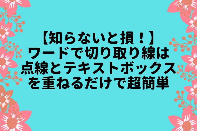 知らないと損 ワードで切り取り線は点線とテキストボックスを重ねるだけで超簡単