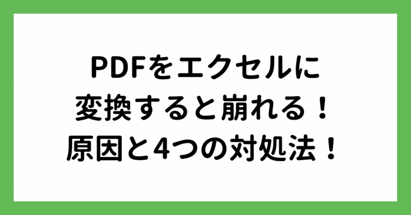 PDFをエクセルに変換すると崩れる！原因と4つの対処法！