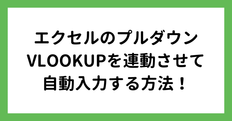 エクセルのプルダウンにVLOOKUPを連動させて自動入力する